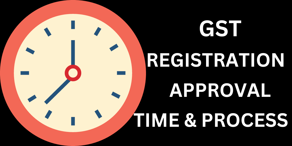 GST REGISTRATION APPROVAL TIME LIMIT 2024