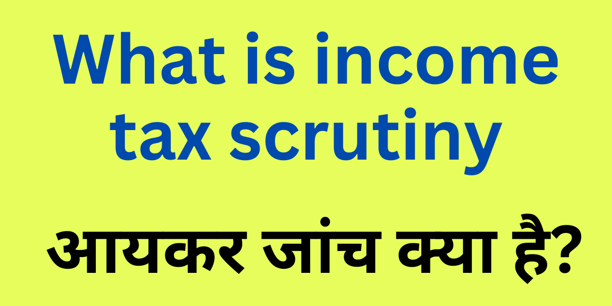 What is income tax scrutiny